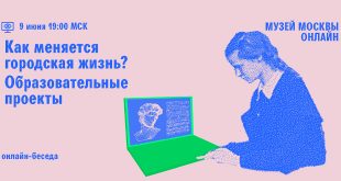 Онлайн-беседа «Об образовательных проектах» из цикла «Как меняется городская жизнь» Музея Москвы.