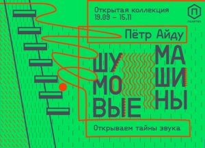 Выставка Шумовые машины Из коллекции Петра Айду Политехнический музей Технополис Москва
