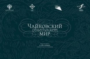 Проект «Чайковский объединяет мир». К 180-летию выдающегося русского композитора.