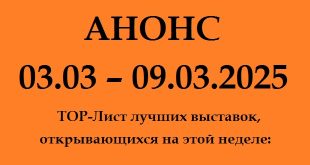 Анонс на неделю 03.03 – 09.03.2025 TOP-Лист лучших выставок